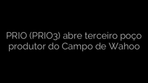 ​PRIO (PRIO3) abre terceiro poço produtor do Campo de Wahoo 